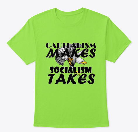 Capitalism Makes, Socialism Takes