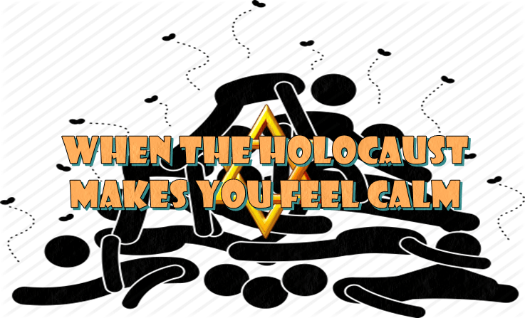 Holocaust makes you feel calm